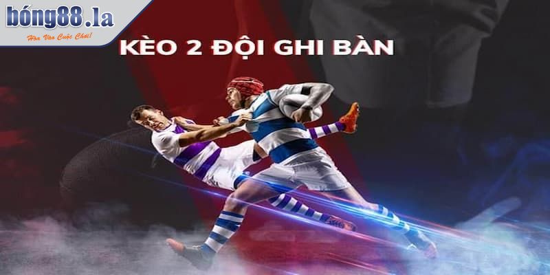 Kèo 2 Đội Ghi Bàn Chiến Thuật Và Kinh Nghiệm Cược Hiệu Quả 1 Kèo 2 đội ghi bàn là gì?